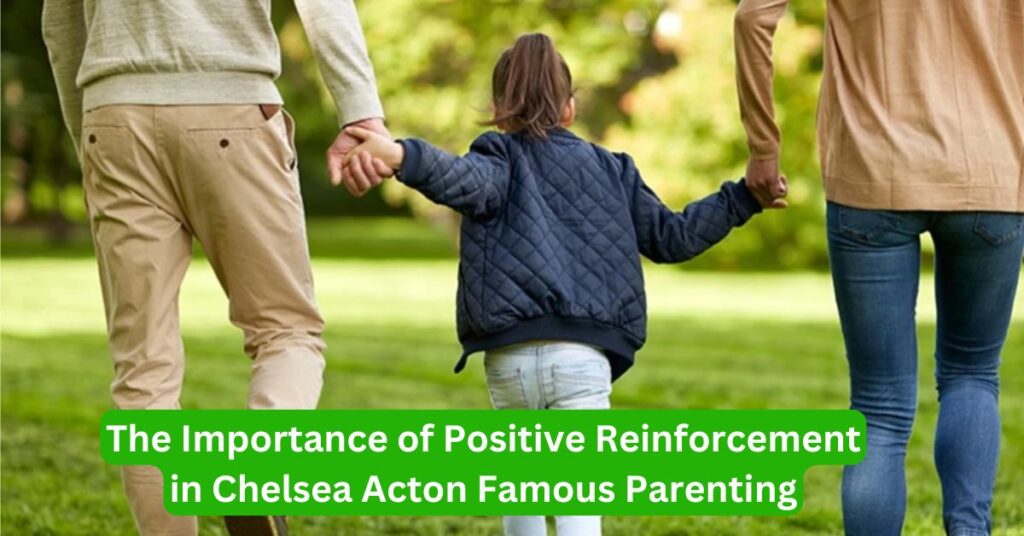 The Importance of Positive Reinforcement in Chelsea Acton Famous Parenting